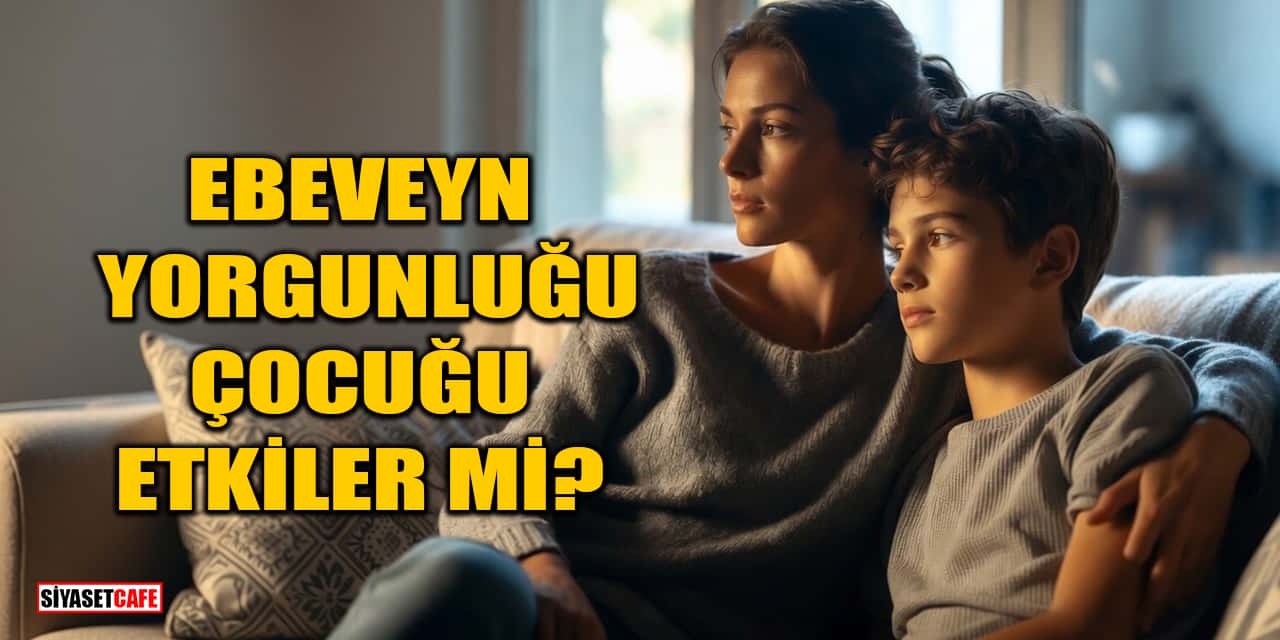 Ebeveyn Yorgunluğu Çocuğu Etkiler mi?