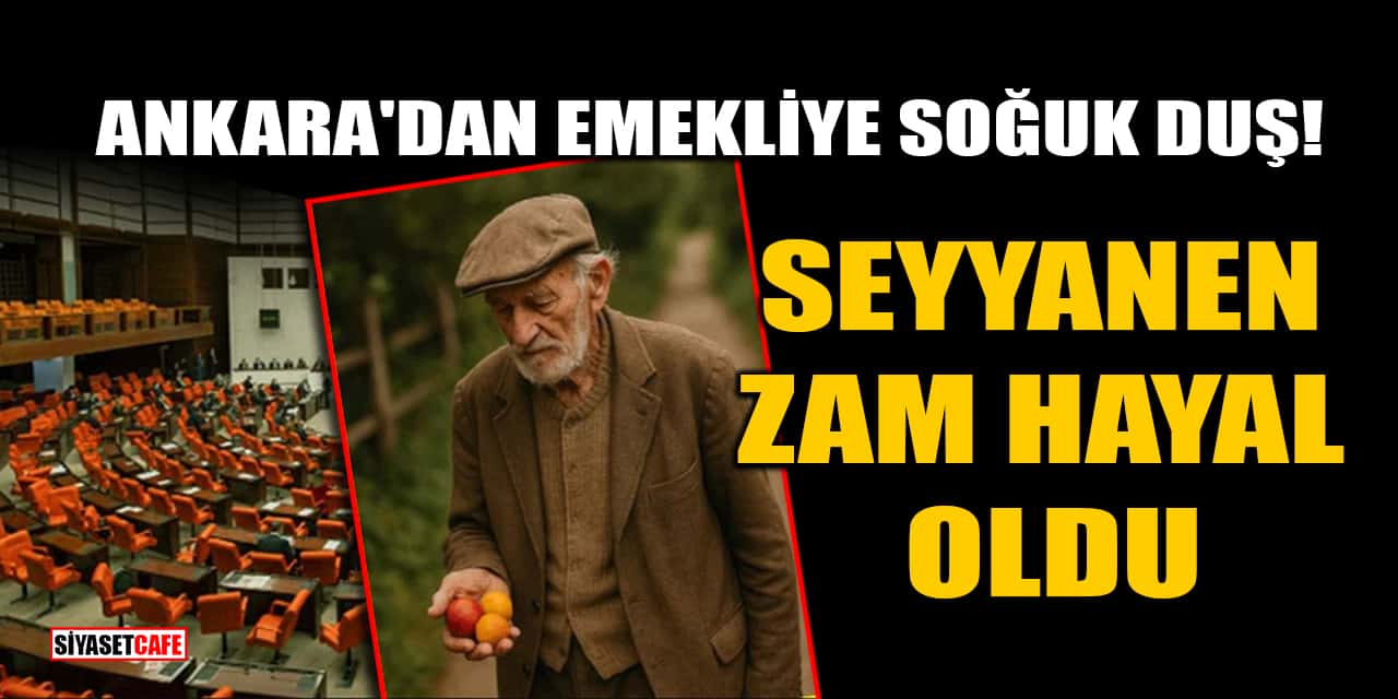 Ankara'dan Emekliye Soğuk Duş: Seyyanen Zam Hayal Oldu