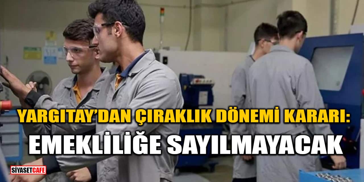 Yargıtay’dan Çıraklık Dönemi Kararı: Emekliliğe Sayılmayacak