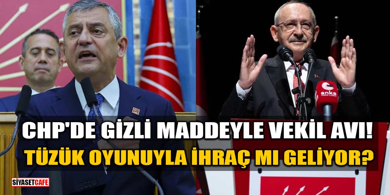 CHP'de Gizli Maddeyle Vekil Avı! Tüzük Oyunuyla İhraç mı Geliyor?