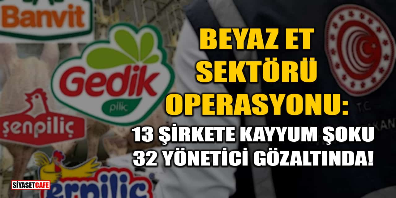 Beyaz Et Sektörüne Operasyon: 13 Şirkete Kayyum Atandı