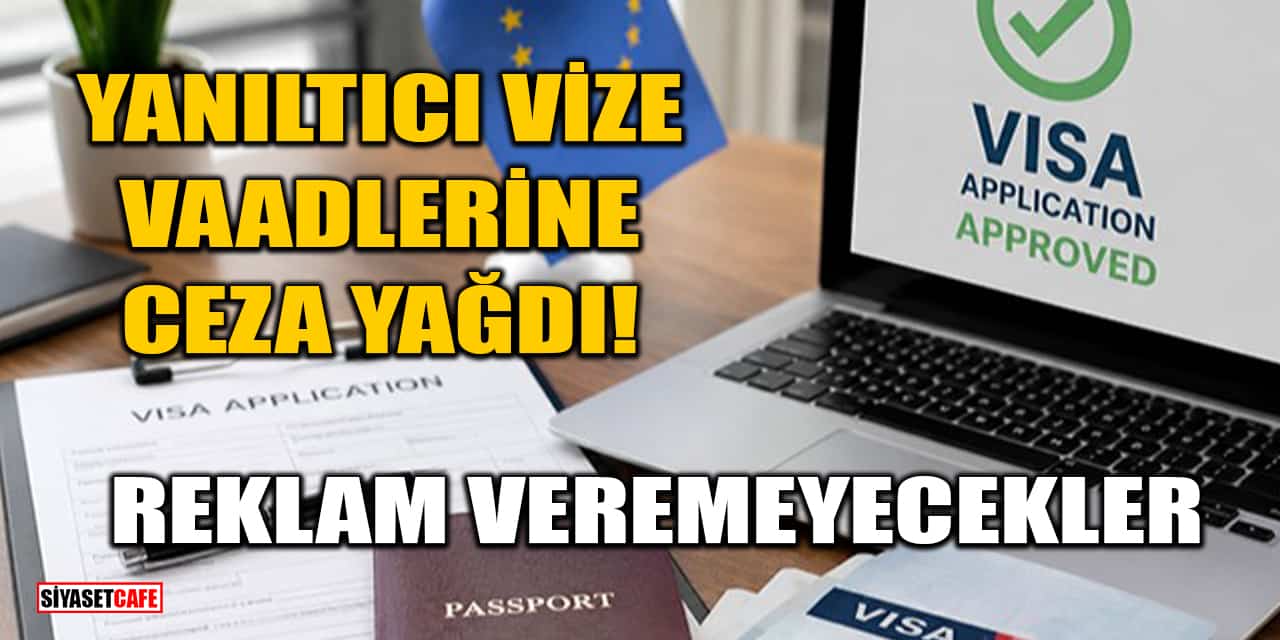 Yanıltıcı Vize Vaadlerine Ceza Yağdı! Reklam Veremeyecekler