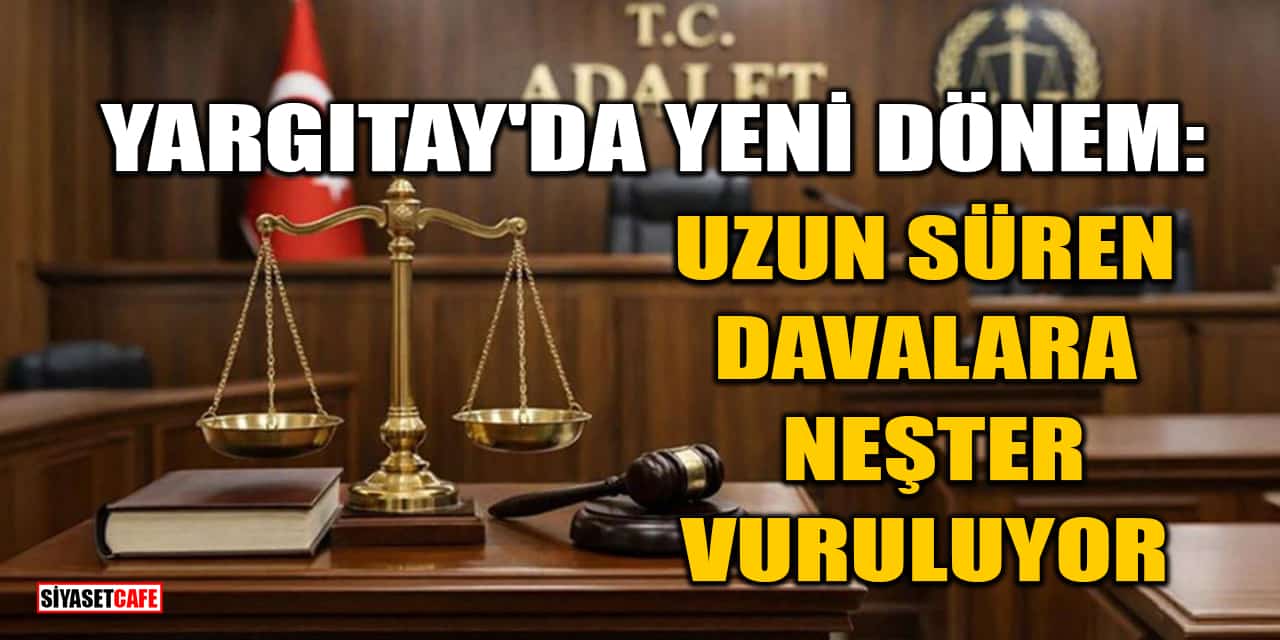 Yargıtay'da Yeni Dönem: Uzun Süren Davalara Neşter Vuruluyor