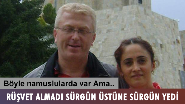 Rüşvet almadı Sürgün üstüne sürgün yemiş