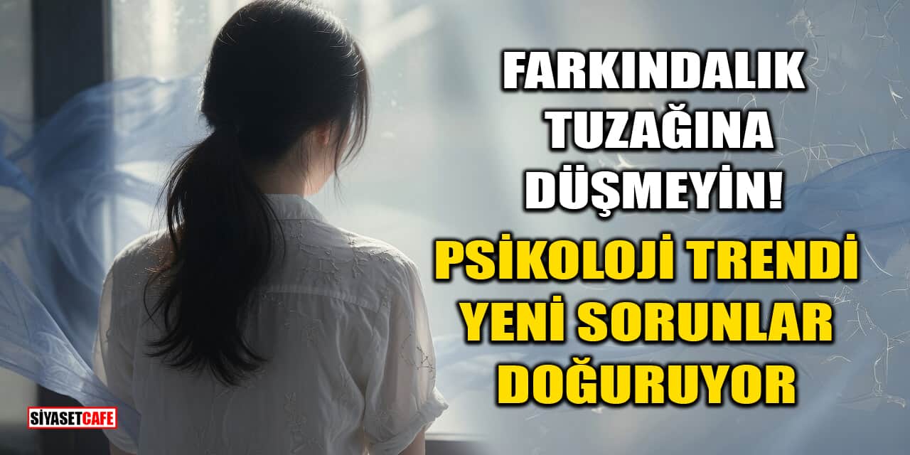 Farkındalık Tuzağına Düşmeyin! Psikoloji Trendi Yeni Sorunlar Doğuruyor