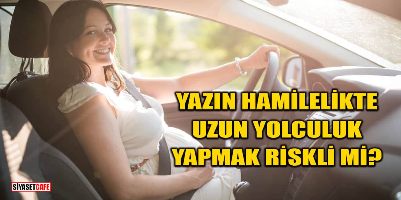 Yazın Hamilelikte Uzun Yolculuk Yapmak Riskli Mi?