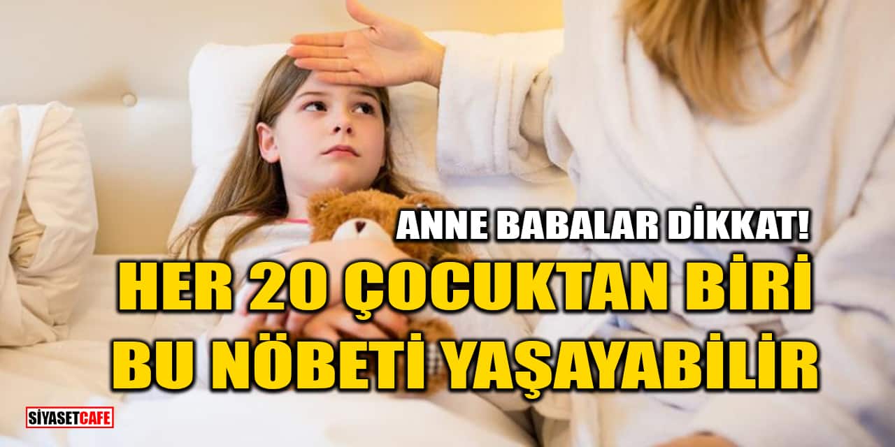 Anne Babalar Dikkat: Her 20 Çocuktan Biri Bu Nöbeti Yaşayabilir