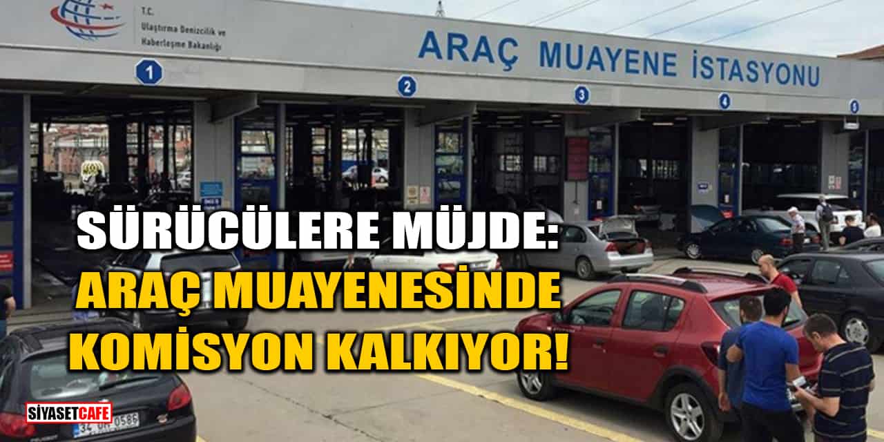 Sürücülere Müjde: Araç Muayenesinde Komisyon Kalkıyor!