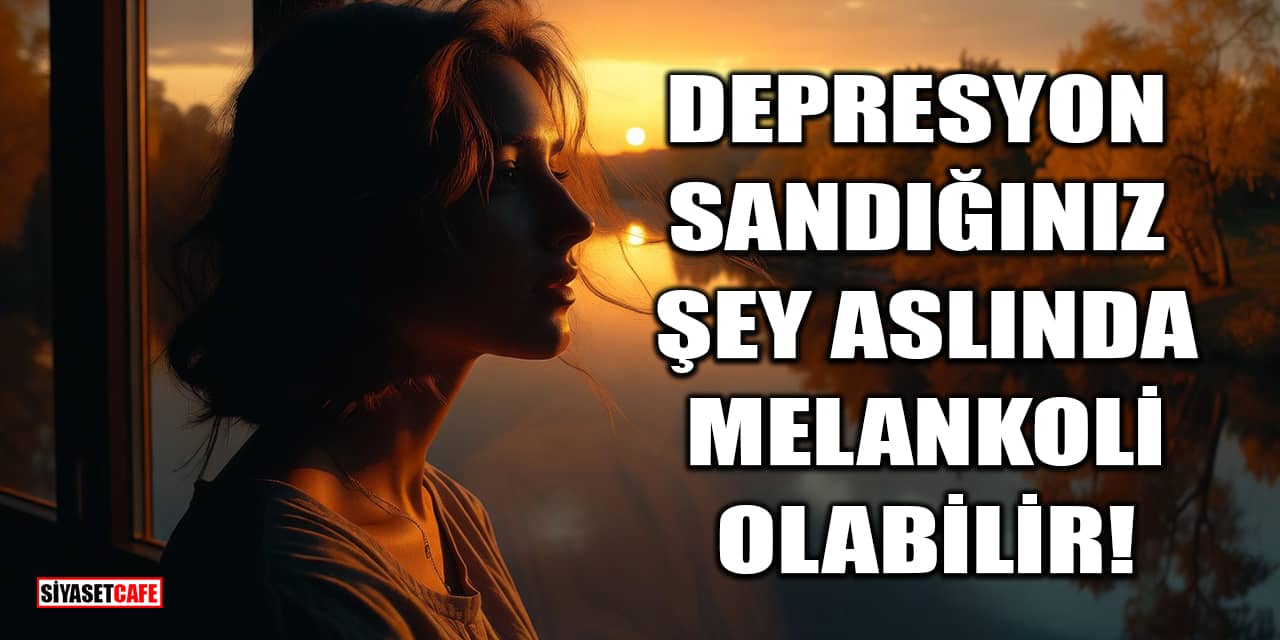 Melankoli Nedir? Melankoli ile Depresyon Arasındaki Farklar