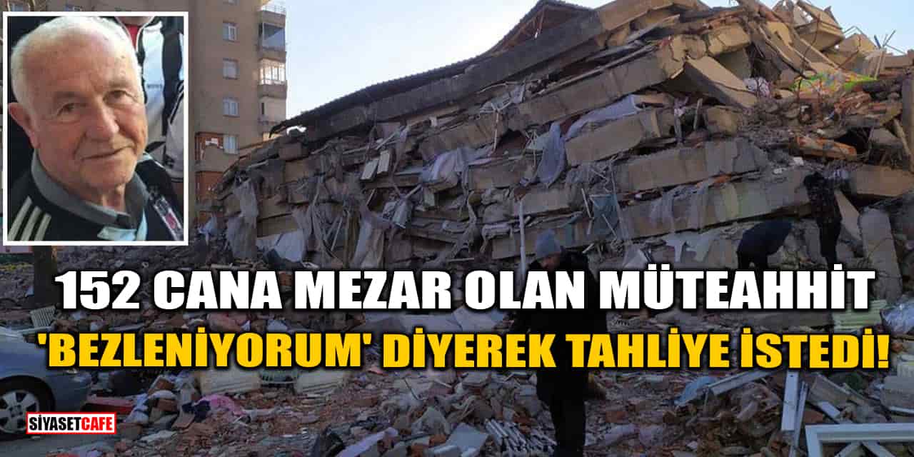 152 Cana Mezar Olan Müteahhit 'Bezleniyorum' Diyerek Tahliye İstedi!