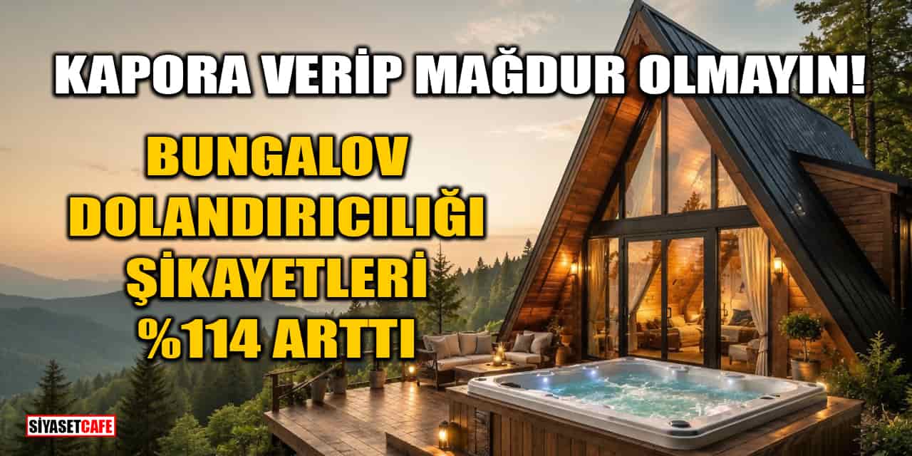 Kapora Verip Mağdur Olmayın! Bungalov Dolandırıcılığı Şikayetleri %114 Arttı