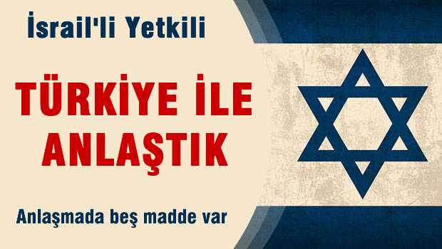 İsrailli yetkili: Türkiye ile anlaştık