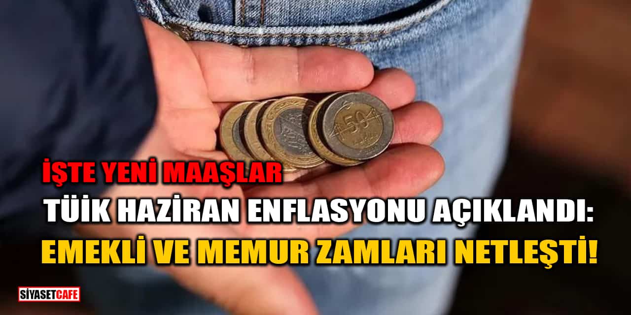 TÜİK Haziran Enflasyonu Açıklandı: Emekli ve Memur Zamları Netleşti! İşte Yeni Maaşlar