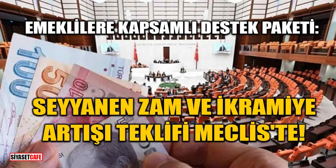 Emeklilere Kapsamlı Destek Paketi: Seyyanen Zam ve İkramiye Artışı Teklifi Meclis'te!