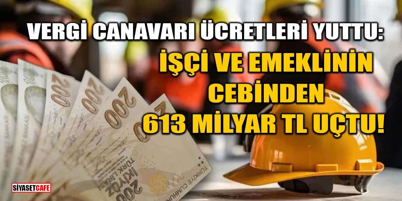 Vergi Canavarı Ücretleri Yuttu: İşçi Ve Emeklinin Cebinden 613 Milyar TL Uçtu!
