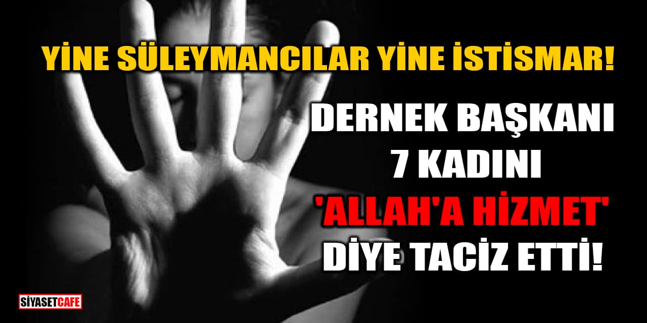 'Süleymancılar'a Bağlı Derneğin Başkanı 7 Kadını 'Allah'a Hizmet' Diye Taciz Etti' İddiası