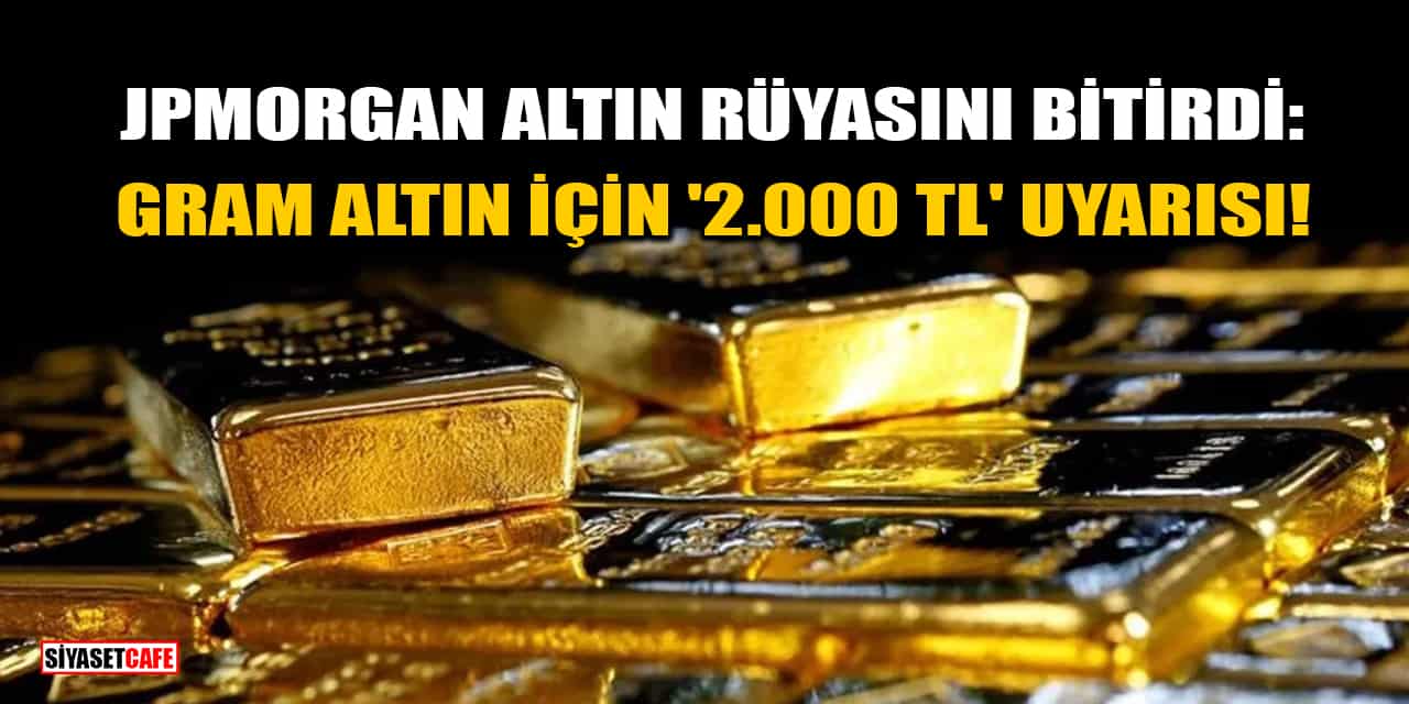 JPMorgan Altın Rüyasını Bitirdi: Gram Altın İçin '2.000 TL' Uyarısı!