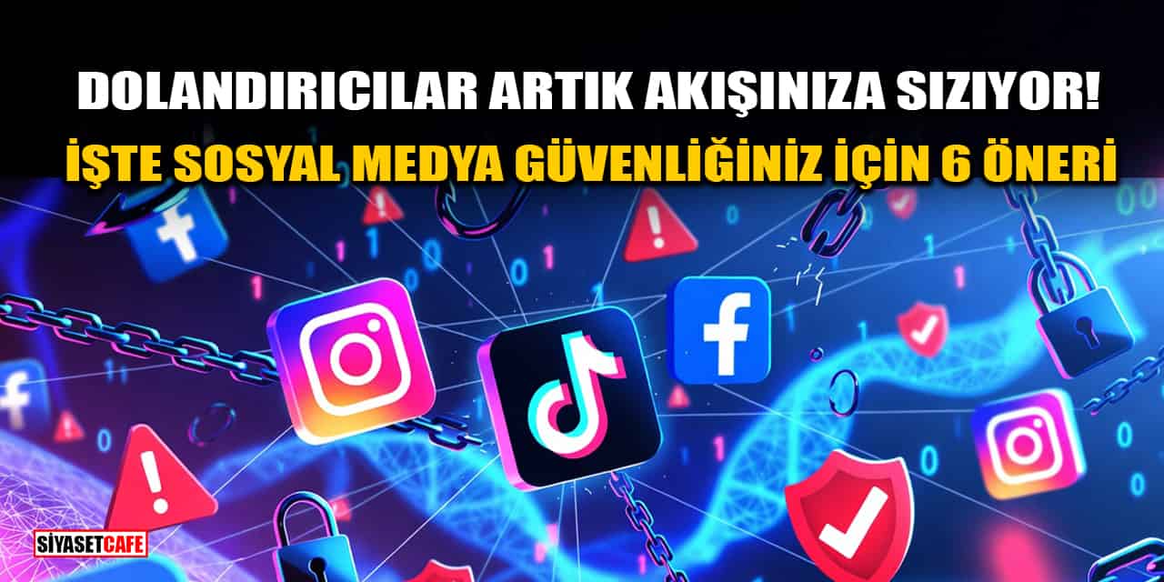 Dolandırıcılar Artık Akışınıza Sızıyor! İşte Sosyal Medya Güvenliğiniz İçin 6 Öneri