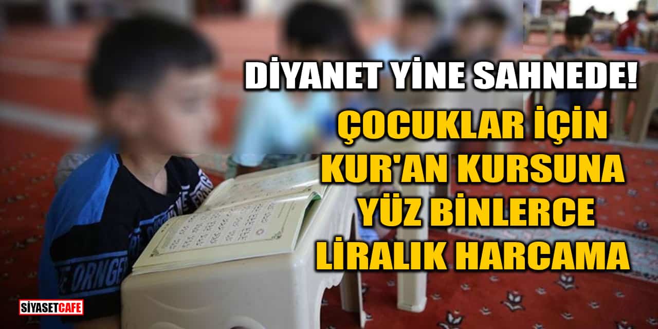 Diyanet Yine Sahnede! Çocuklar İçin Kur'an Kursuna Yüz Binlerce Liralık Harcama