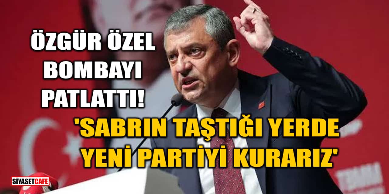 Özgür Özel Bombayı Patlattı! 'Sabrın Taştığı Yerde Yeni Partiyi Kurarız'