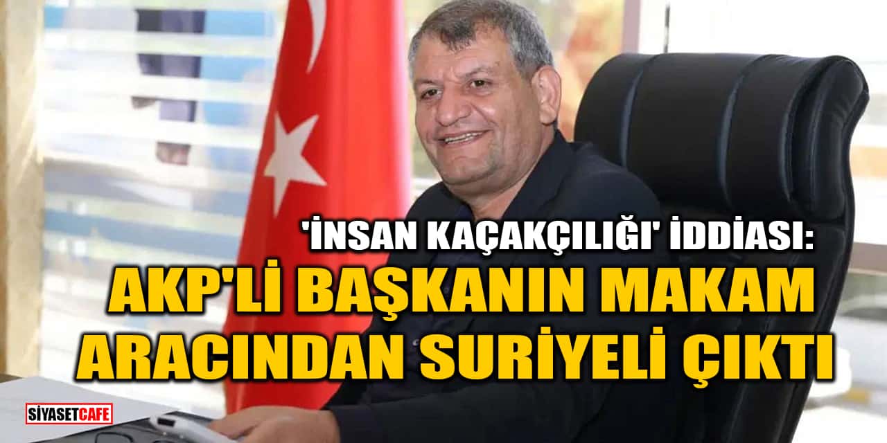 'İnsan Kaçakçılığı' İddiası: AKP'li Başkanın Makam Aracından Suriyeli Çıktı