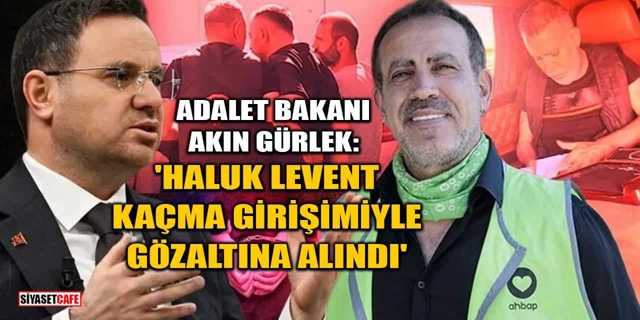 Adalet Bakanı Akın Gürlek: 'Haluk Levent Kaçma Girişimiyle Gözaltına Alındı'
