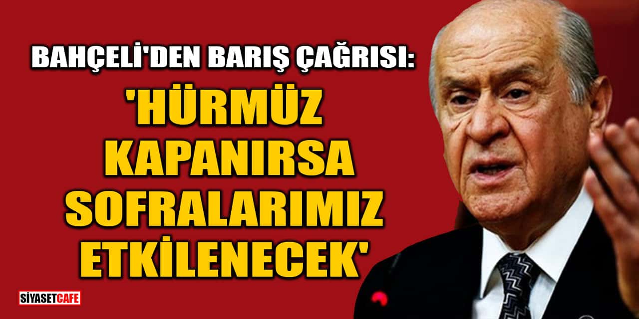 Devlet Bahçeli: 'Hürmüz Boğazı Kapanırsa Sofralarımız Etkilenecek'