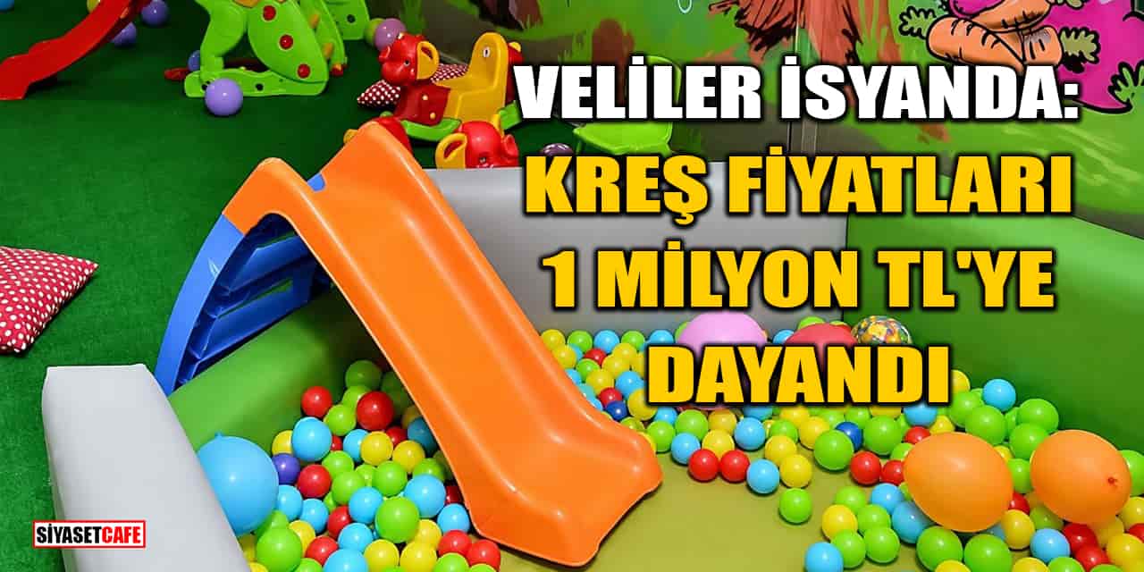 Veliler İsyanda: Kreş Fiyatları 1 Milyon TL'ye Dayandı