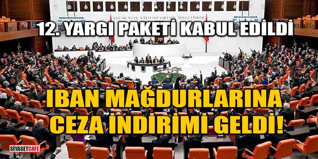 TBMM, 12. Yargı Paketi'ni Kabul Etti: IBAN Mağdurlarına Ceza İndirimi Geldi!