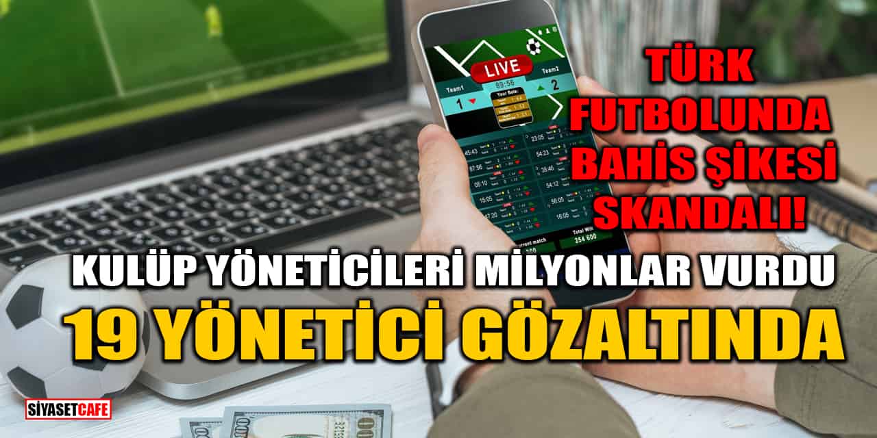 Türk Futbolunda Bahis Şikesi Skandalı! 19 Yönetici Gözaltında