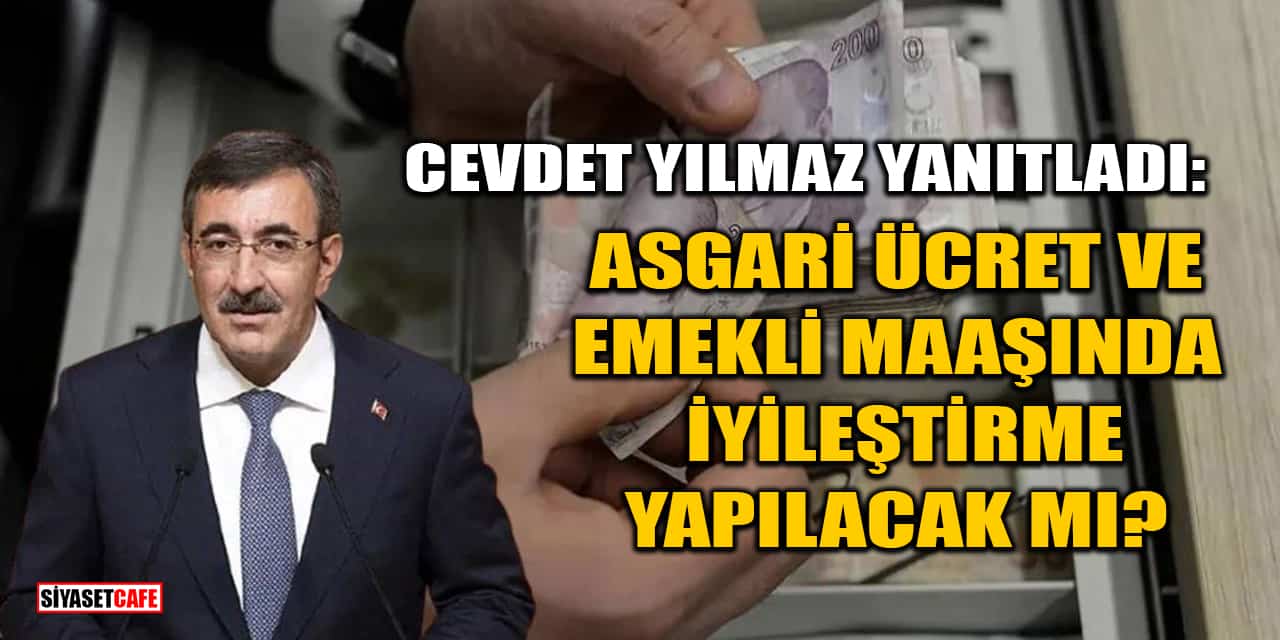 Cevdet Yılmaz Yanıtladı: Asgari Ücret Ve Emekli Maaşında İyileştirme Yapılacak Mı?
