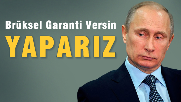 Putin: Türkiye izin, Brüksel garanti  versin yaparız