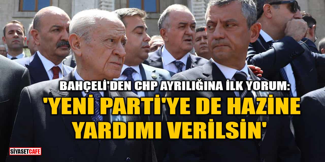 Devlet Bahçeli'den CHP Ayrılığına İlk Yorum: 'Yeni Parti'ye de Hazine Yardımı Verilsin'