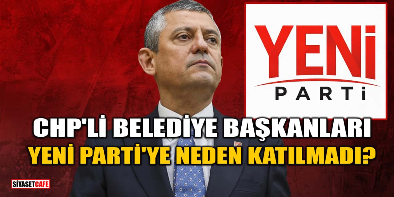 CHP'li Belediye Başkanları Özgür Özel'in Yeni Parti'sine Neden Katılmadı?