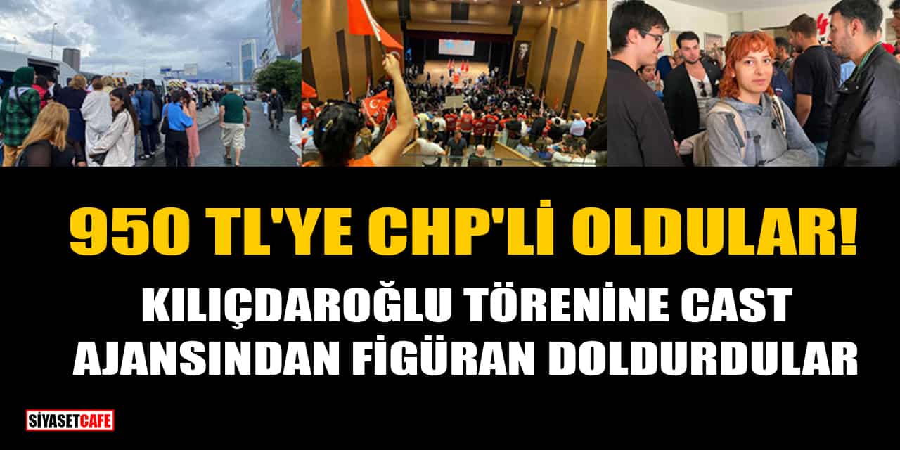 950 TL'ye CHP'li Oldular! Kılıçdaroğlu Törenine Cast Ajansından Figüran Doldurdular