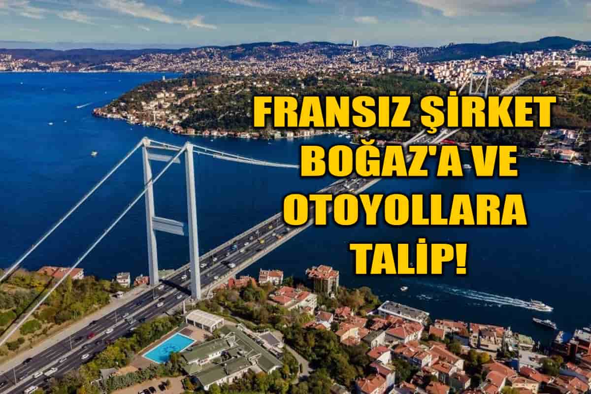 Özelleştirilme Süreci Hızlandırıldı! Fransız Şirket Boğaz'a Ve Otoyollara Talip