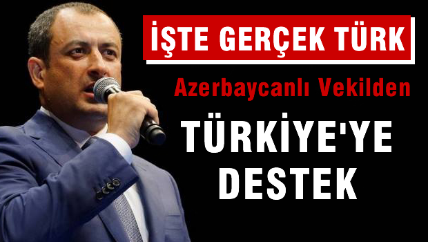 Azerbaycanlı vekilden Türkiye'ye anlamlı destek