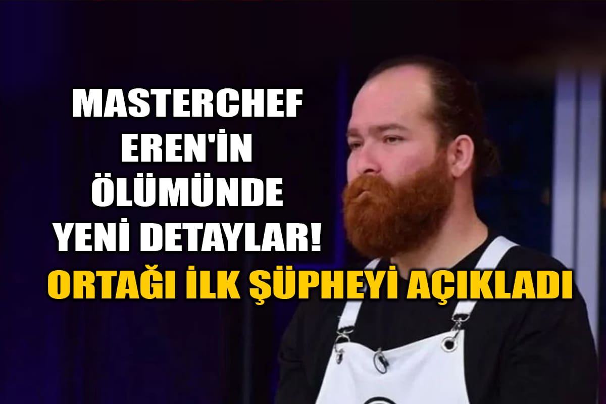 MasterChef Eren Kaşıkçı'nın Ölümünde Yeni Detaylar! Ortağı İlk Şüpheyi Açıkladı