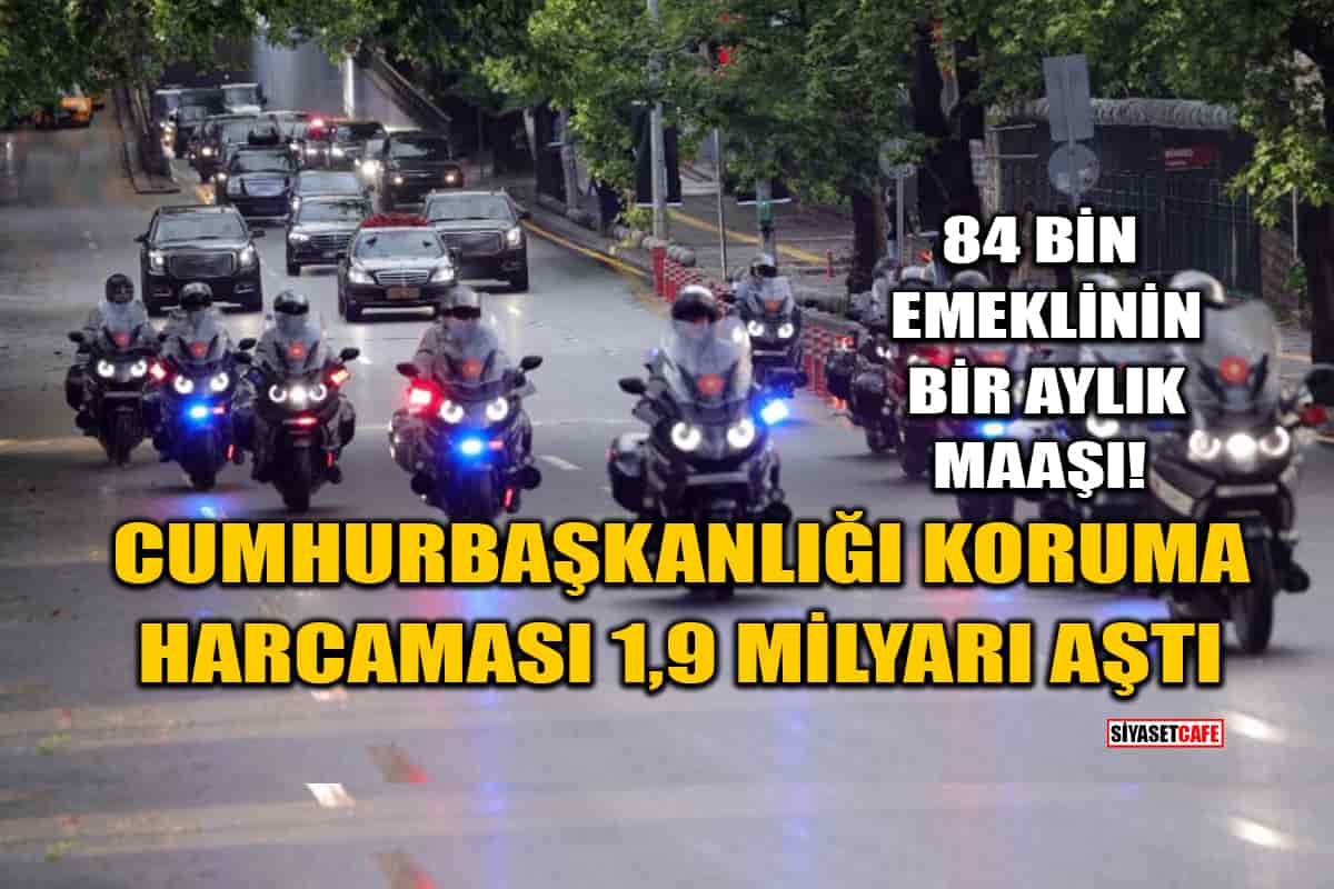84 Bin Emeklinin Bir Aylık Maaşı! Cumhurbaşkanlığı Koruma Harcaması 1,9 Milyarı Aştı