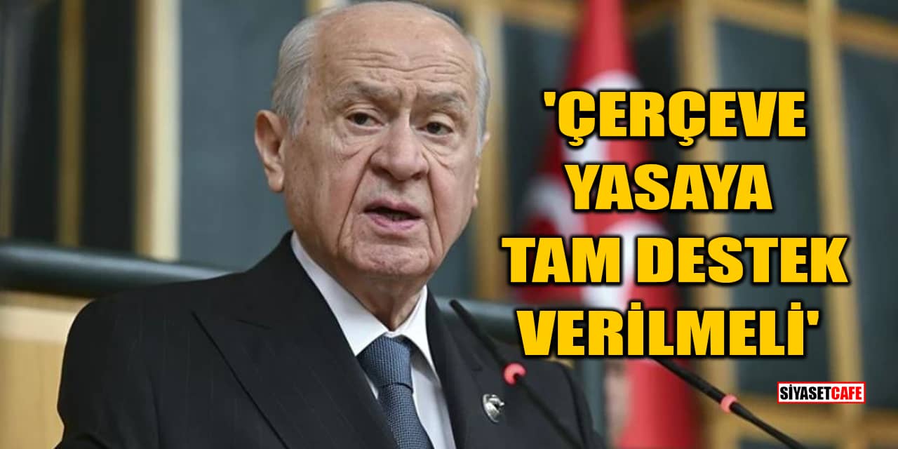 Devlet Bahçeli: 'Çerçeve Yasaya Tam Destek Verilmeli'