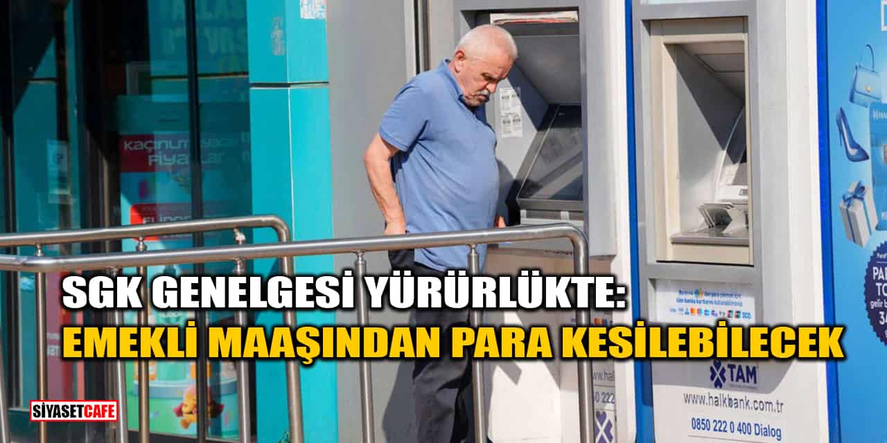 SGK Genelgesi Yürürlükte: Geçmiş Prim Borçları Emekli Maaşından Kesilebilecek