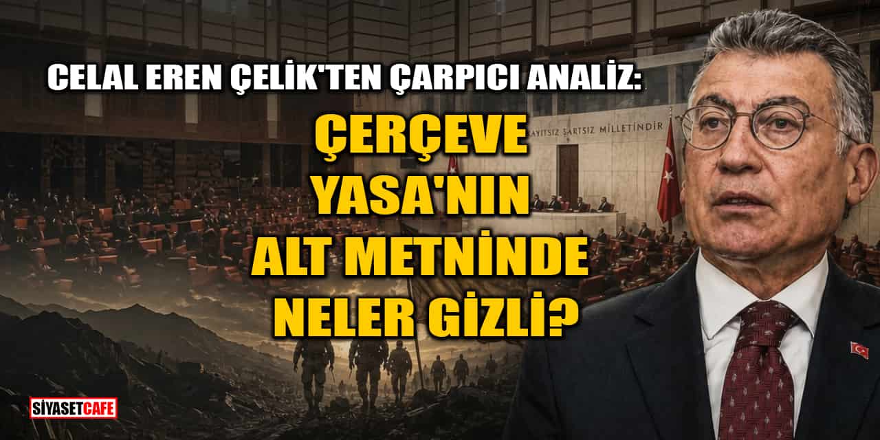 Celal Eren Çelik'ten Çarpıcı Analiz: Çerçeve Yasa'nın Alt Metninde Neler Gizli?