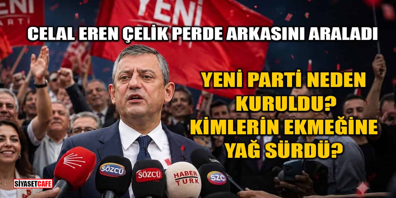 Celal Eren Çelik Yazdı: Yeni Parti Neden Kuruldu, Kimlerin Ekmeğine Yağ Sürdü?