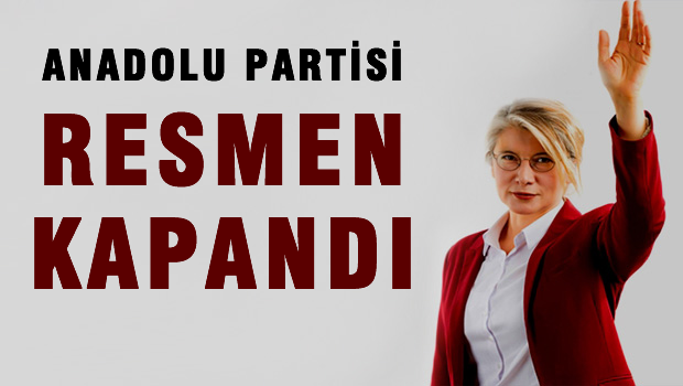Anadolu Partisi kapandı