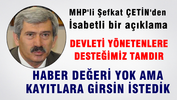 Şefkat Çetin'devleti yöneten aklın atacağı bütün adımlara MHP'nin desteği tamdır'