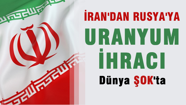 İran'dan Rusya'ya uranyum ihracı