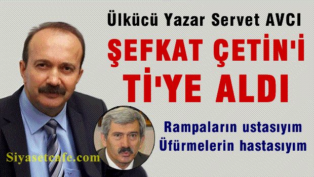 Ülkücü Yazar Servet AVCI, MHP'li Şefkat ÇETİN ile dalga geçti