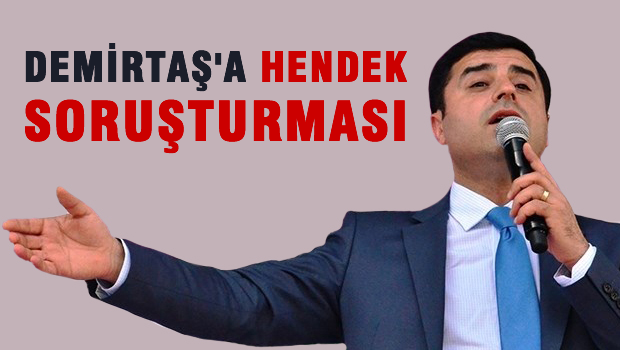 Demirtaş'a 'hendek' soruşturması