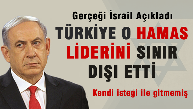 Netenyahu: Türkiye O Hamas Liderini Sınırdışı Etti