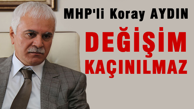 Koray Aydın: MHP'de lider değişimi kaçınılmaz
